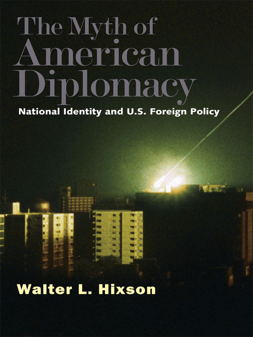 Title details for The Myth of American Diplomacy by Walter L. Hixson - Available